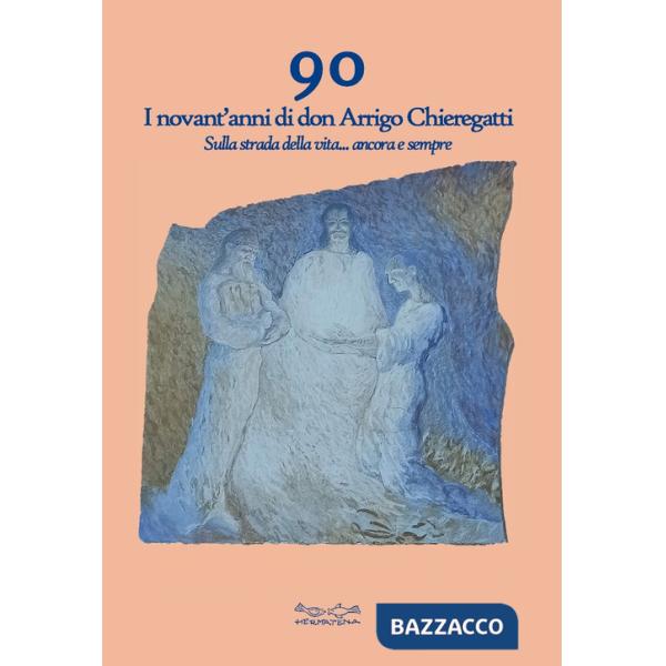90. I novant'anni di don Arrigo Chieregatti. Sulla strada della vita... ancora e sempre