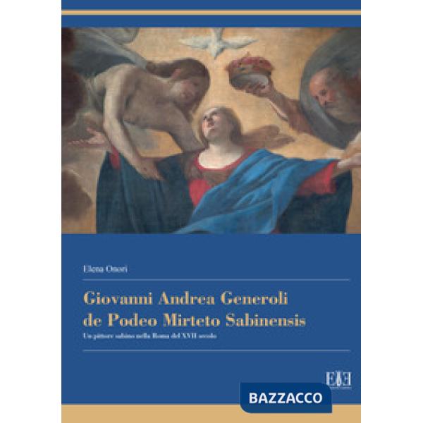 Giovanni Andrea Generoli de Podeo Mirteto Sabinensis. Un pittore sabino nella Roma del XVII secolo