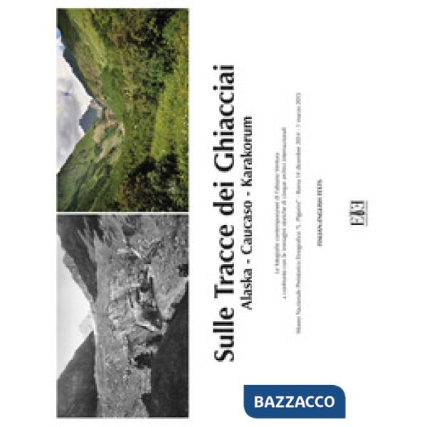 Sulle tracce dei ghiacciai. Alaska-Caucaso-Karakorum. Le fotografie contemporanee di Fabiano Ventura a confronto con le immagini
