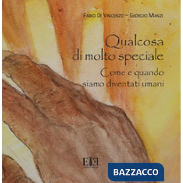 Qualcosa di molto speciale. Come e quando siamo diventati umani. Catalogo della mostra (Roma, 12 maggio-31 dicembre 2018). Ediz.