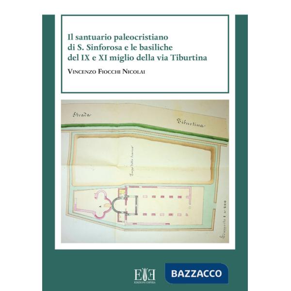 Santuario paleocristiano di S. Sinforosa e le basiliche del IX e XI miglio della via Tiburtina (Il)