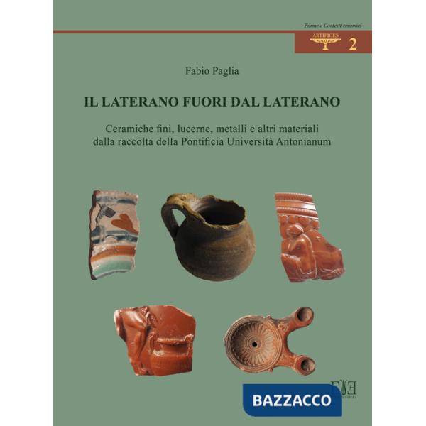 Laterano fuori dal Laterano. Ceramiche fini, lucerne, metalli e altri materiali dalla raccolta della Pontificia Università Anton