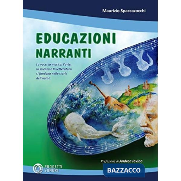 Educazioni narranti. La voce, la musica, l'arte, la scienza e la letteratura si fondono nelle storie dell'uomo