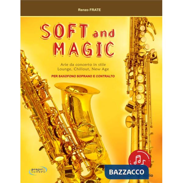 Soft and magic. Arie da concerto in stile lounge, chillout, new age. Per sassofono soprano e contralto. Con Contenuto digitale (