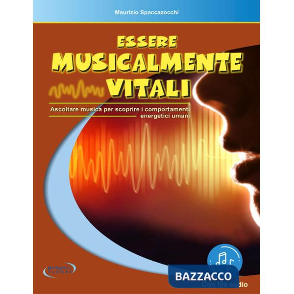 Essere musicalmente vitali. Ascoltare musica per scoprire i comportamenti energetici umani. Con File audio in streaming