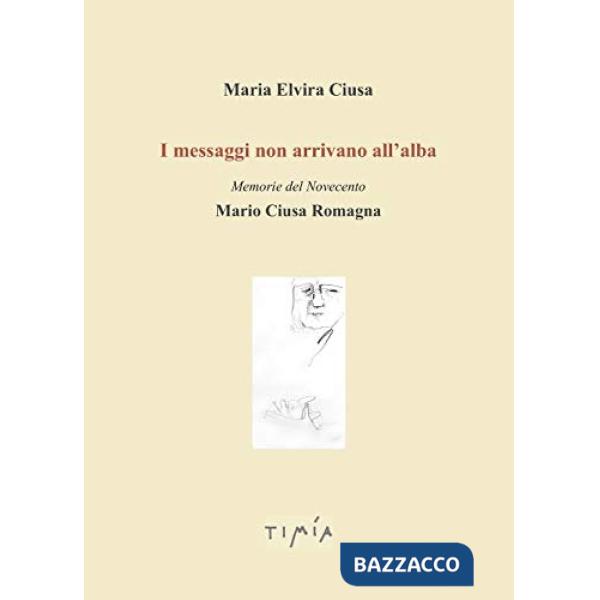 Messaggi non arrivano all'alba. Memorie del Novecento. Mario Ciusa Romagna (I)