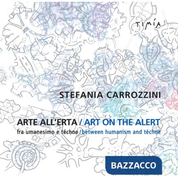 Arte all'erta. Fra umanesimo e téchne-Art on the alert. Between humanism and téchne. Ediz. bilingue