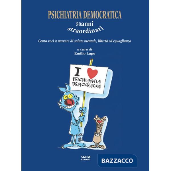 Psichiatria democratica. 50anni straordinari. Cento voci a narrare di salute mentale, libertà ed eguaglianza