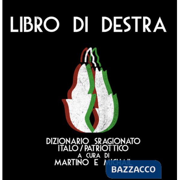 Libro di Destra. Dizionario sragionato italo/patriottico