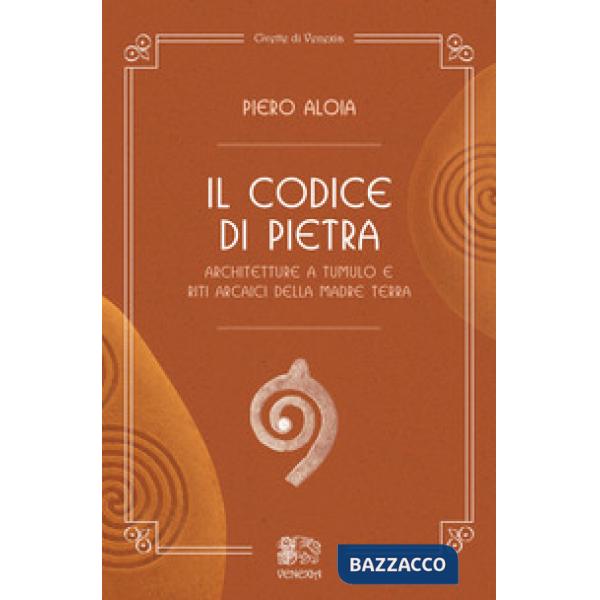 Codice di pietra. Architetture a tumulo e riti arcaici della madre terra (Il)