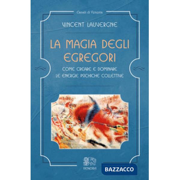 Magia degli egregori. Come creare e dominare le energie psichiche collettive (La)
