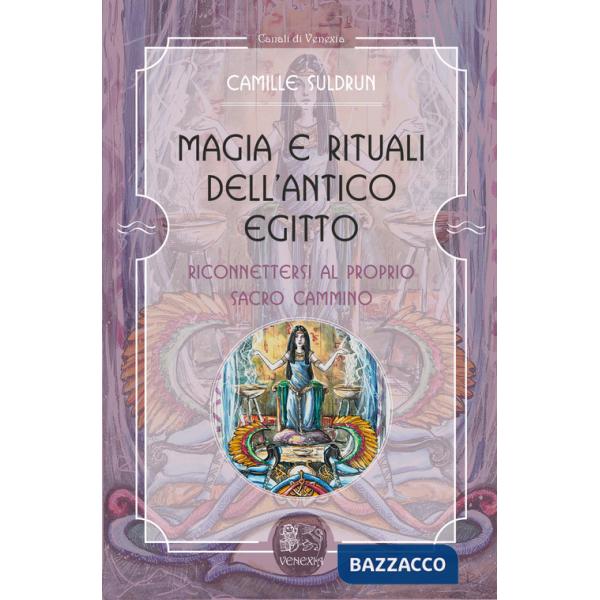 Magia e rituali dell'Antico Egitto. Riconnettersi al proprio sacro cammino