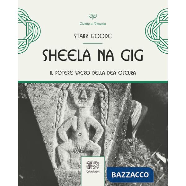 Sheela na Gig. Il potere sacro della Dea oscura. Ediz. illustrata