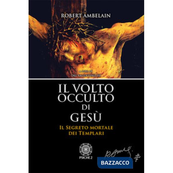 Volto occulto di Gesù. Il segreto mortale dei templari (Il)