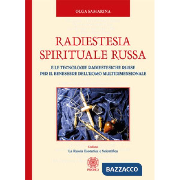 Radiestesia spirituale Russa. E le tecnologie radiestesiche russe per il benessere dell'uomo multidimensionale