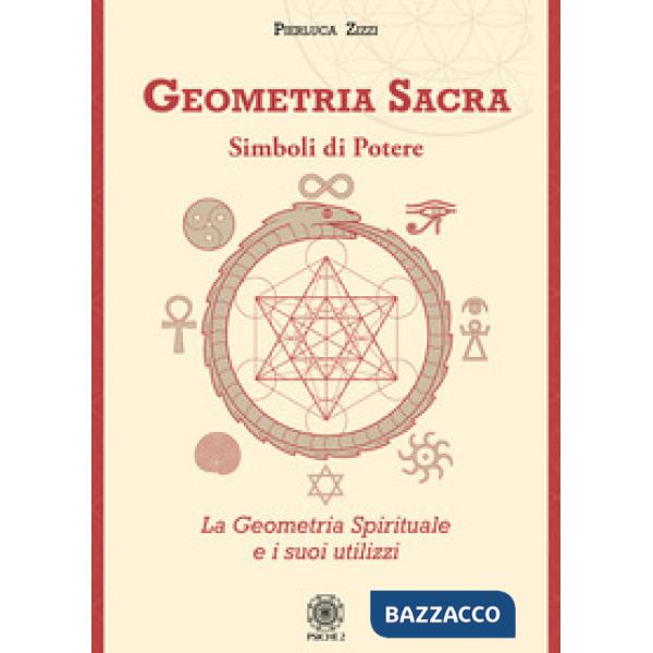 Geometria sacra. Simboli di potere. La geometria spirituale e i suoi utilizzi