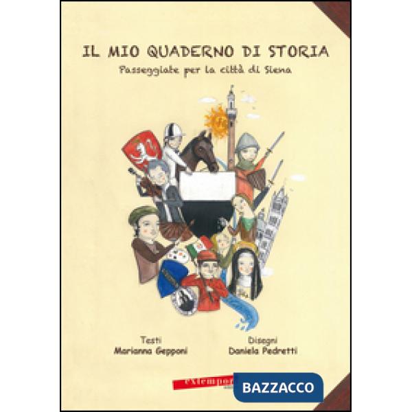Mio quaderno di storia. Passeggiate per la città di Siena (Il)
