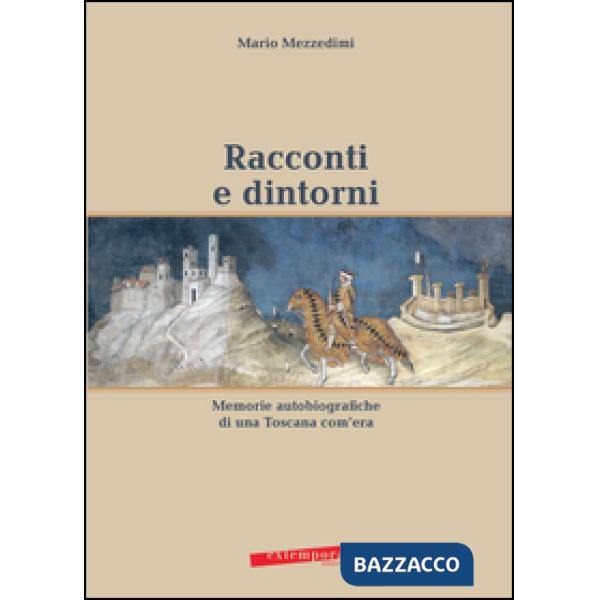 Racconti e dintorni. Memorie autobiografiche di una Toscana com'era