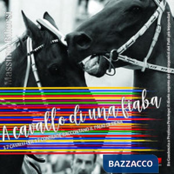 A cavallo di una fiaba. 17 cavalli per 17 contrade raccontano il palio di Siena