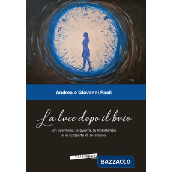 Luce dopo il buio. Un livornese, la guerra, la Resistenza e la scoperta di se stesso (La)