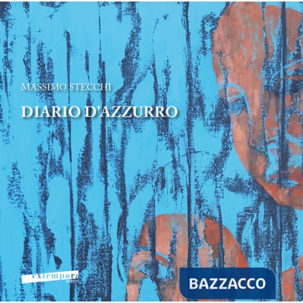 Diario d'azzurro. Catalogo della mostra di Massimo Stecchi «Diario d'azzurro». Ediz. italiana e inglese