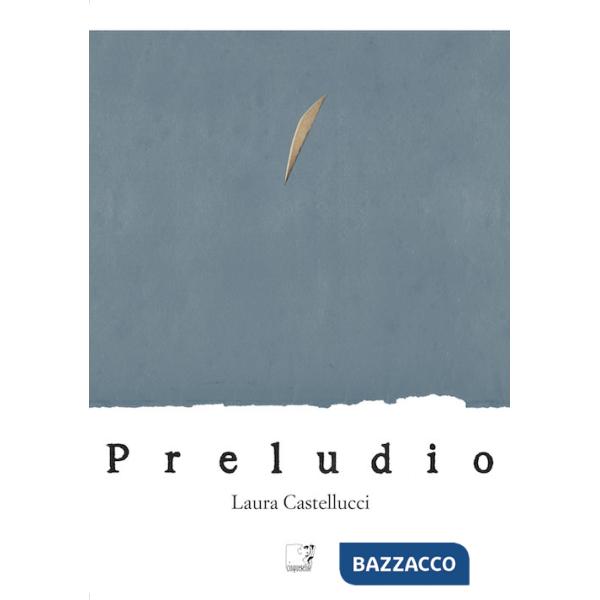 Laura Castellucci. Preludio. Catalogo della mostra (Firenze, 18 novembre-2 dicembre 2018). Ediz. illustrata