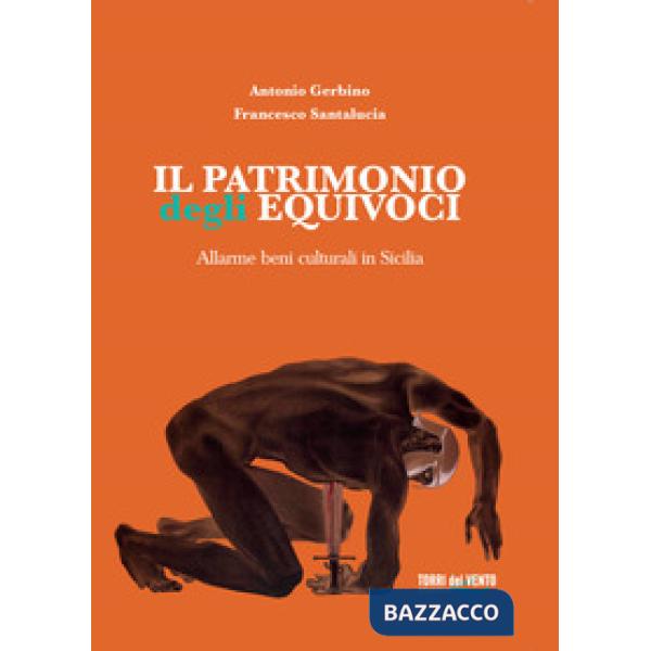 Patrimonio degli equivoci. Allarme beni culturali in Sicilia (Il)