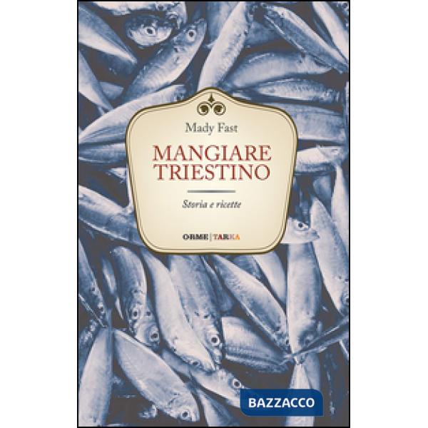 Mangiare triestino. Storia e ricette