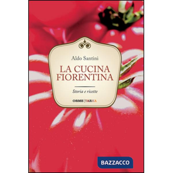 Cucina fiorentina. Storia e ricette (La)