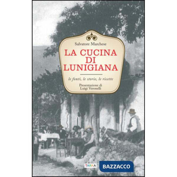 Cucina di Lunigiana. Le fonti, le storie, le ricette (La)