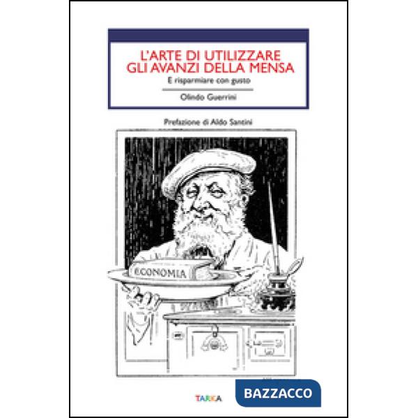 Arte di utilizzare gli avanzi. E risparmiare con gusto (L')