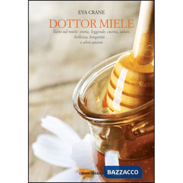 Dottor miele. Tutto sul miele: storia, leggende, cucina, salute, bellezza, longe