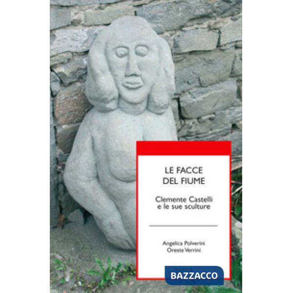 Facce del fiume. Clemente Castelli e le sue sculture (Le)