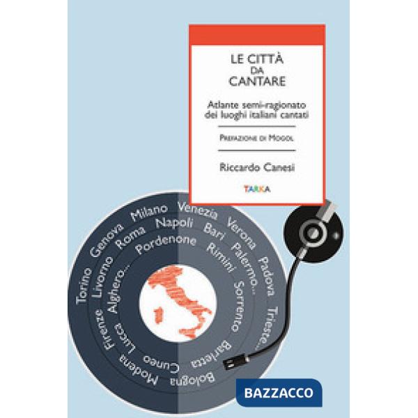 Città da cantare. Atlante semi-ragionato dei luoghi italiani cantati (Le)