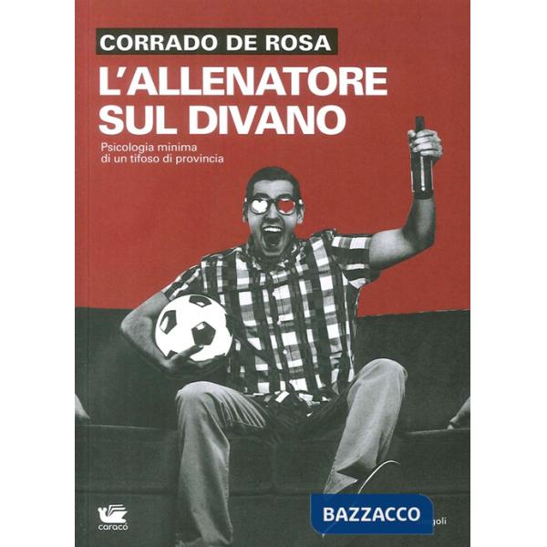 Allenatore sul divano. Psicologia minima di un tifoso di provincia (L')