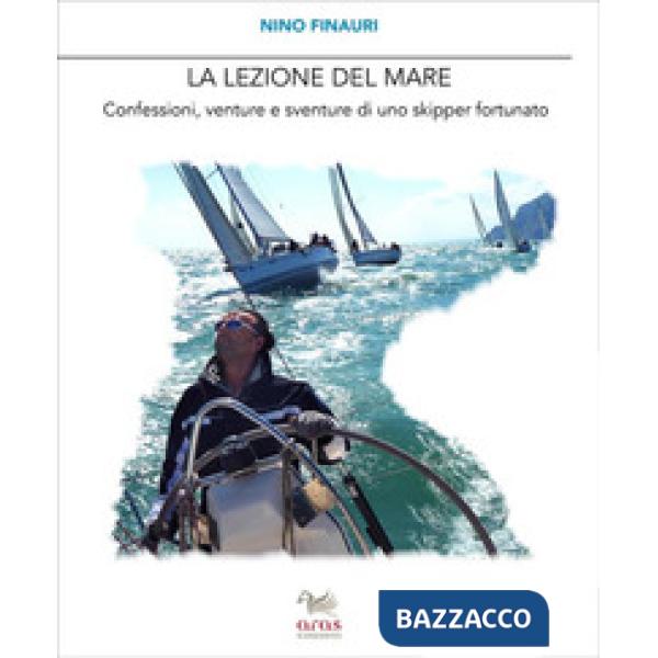 Lezione del mare. Confessioni, venture e sventure di uno skipper fortunato (La)
