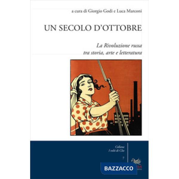 Secolo d'Ottobre. La Rivoluzione russa tra storia, arte e letteratura (Un)
