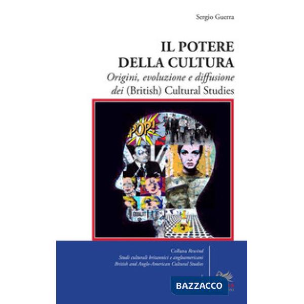 Potere della cultura. Origini, evoluzione e diffusione dei (British) Cultural Studies (Il)