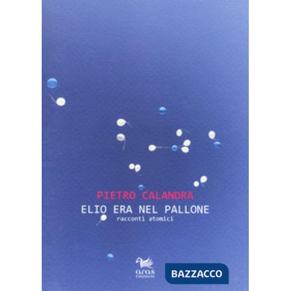 Elio era nel pallone. Racconti atomici