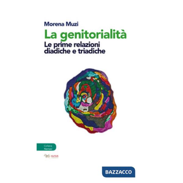 Genitorialità. Le prime relazioni diadiche e triadiche (La)