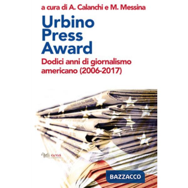 Urbino Press Award. Dodici anni di giornalismo americano (2006-2017)