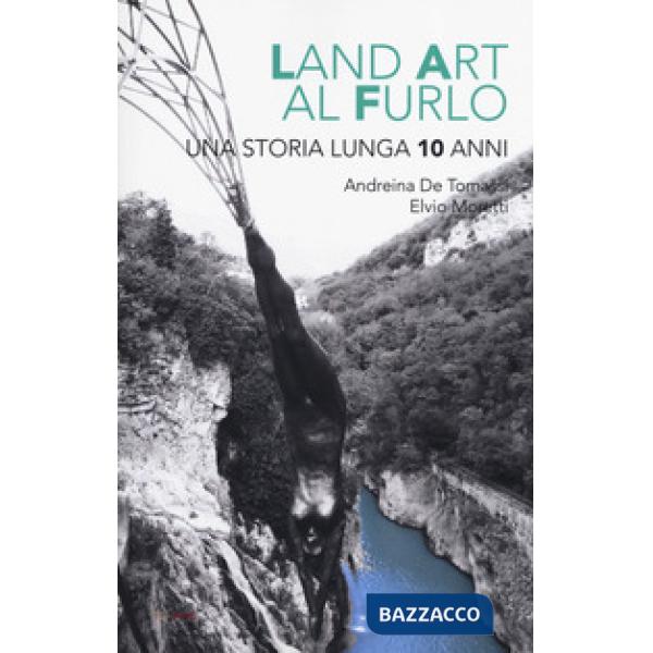 Land art al Furlo. Una storia lunga 10 anni.. Ediz. illustrata