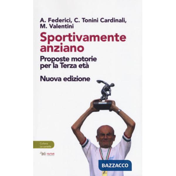 Sportivamente anziano. Proposte motorie per la terza età. Nuova ediz.