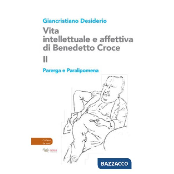 Vita intellettuale e affettiva di Benedetto Croce. Vol. 2: Parerga e Paralipomena