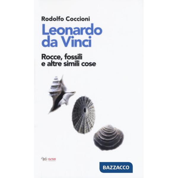 Leonardo da Vinci. Rocce, fossili e altre simili cose