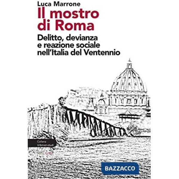 Mostro di Roma. Delitto, devianza e reazione sociale nell'Italia del Ventennio (Il)