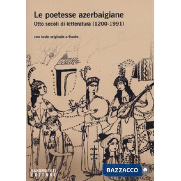Poetesse azerbaigiane. Otto secoli di letteratura (1200-1991). Testo azero a fronte (Le)