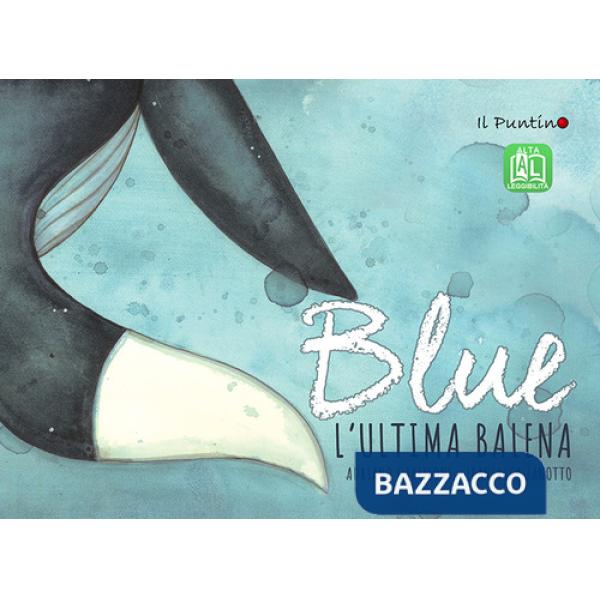 Blue. L'ultima balena. Ediz. ad alta leggibilità