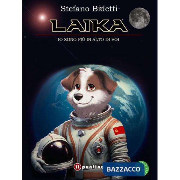 Laika. Io sono più in alto di voi. Ediz. ad alta leggibilità
