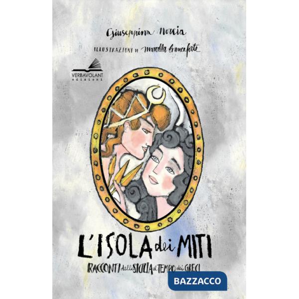 Isola dei miti. Racconti della Sicilia al tempo dei greci. Ediz. ampliata (L')